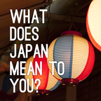 What does Japan mean to you?